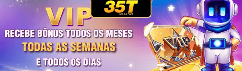 VIP recebe bônus todos os meses no 35T Cassino.